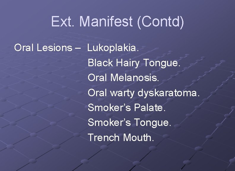 Ext. Manifest (Contd) Oral Lesions – Lukoplakia. Black Hairy Tongue. Oral Melanosis. Oral warty