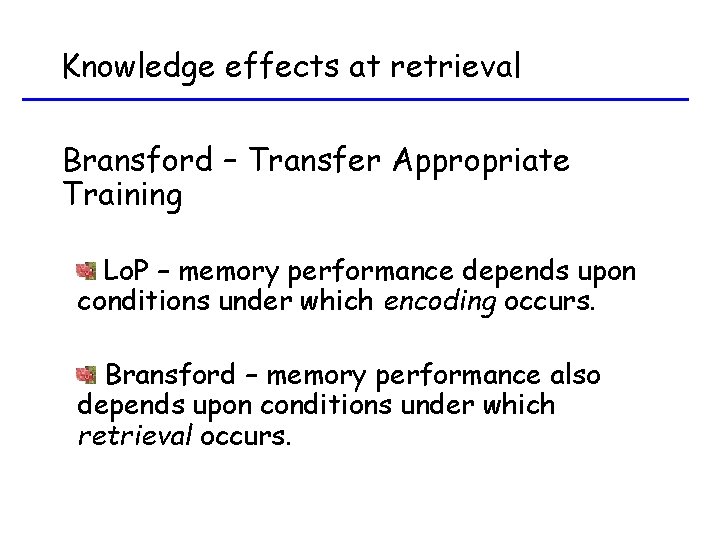 Knowledge effects at retrieval Bransford – Transfer Appropriate Training Lo. P – memory performance