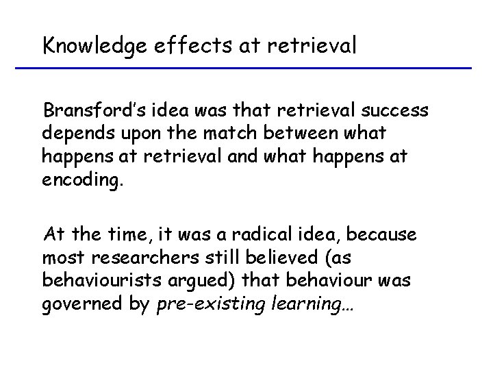 Knowledge effects at retrieval Bransford’s idea was that retrieval success depends upon the match