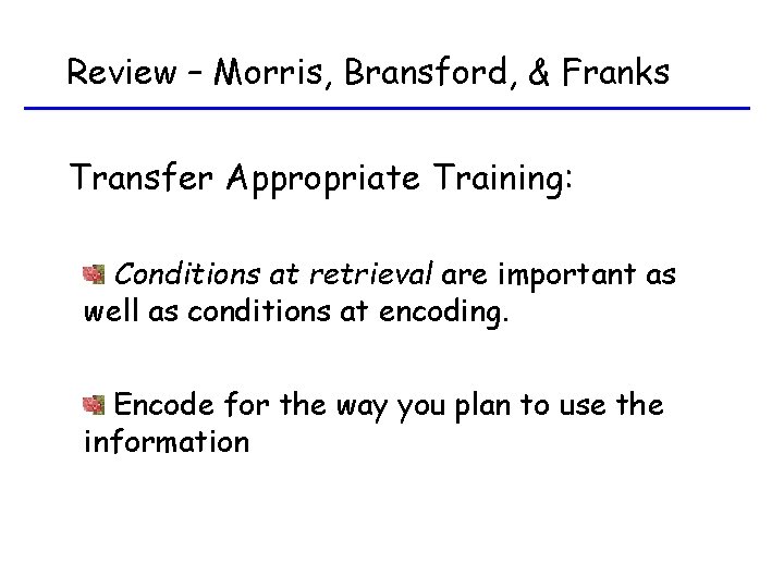 Review – Morris, Bransford, & Franks Transfer Appropriate Training: Conditions at retrieval are important