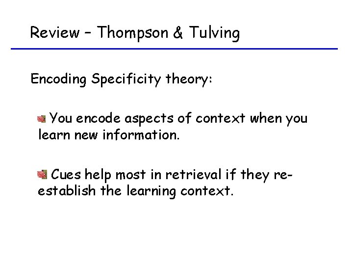 Review – Thompson & Tulving Encoding Specificity theory: You encode aspects of context when