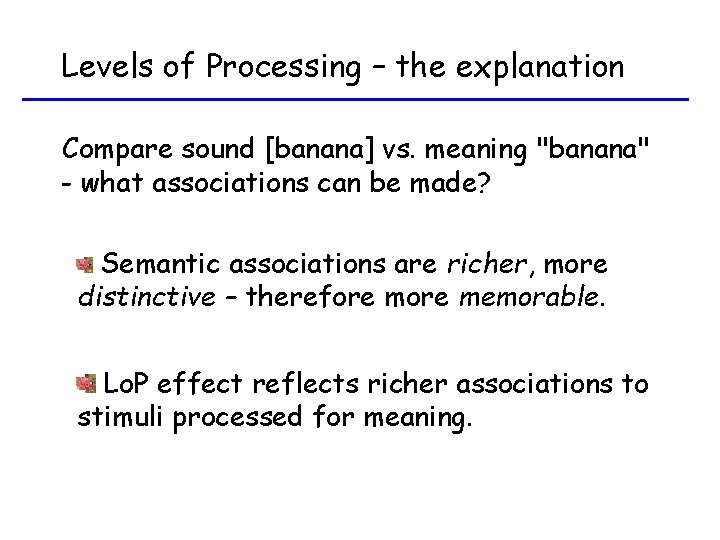 Levels of Processing – the explanation Compare sound [banana] vs. meaning "banana" - what