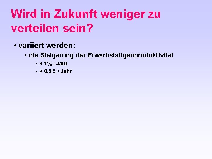 Wird in Zukunft weniger zu verteilen sein? • variiert werden: • die Steigerung der