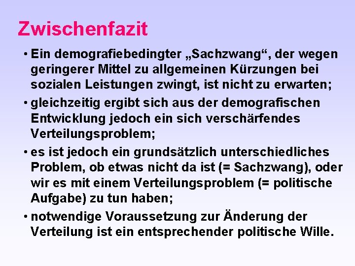 Zwischenfazit • Ein demografiebedingter „Sachzwang“, der wegen geringerer Mittel zu allgemeinen Kürzungen bei sozialen