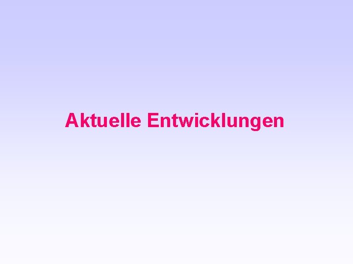 Aktuelle Entwicklungen 