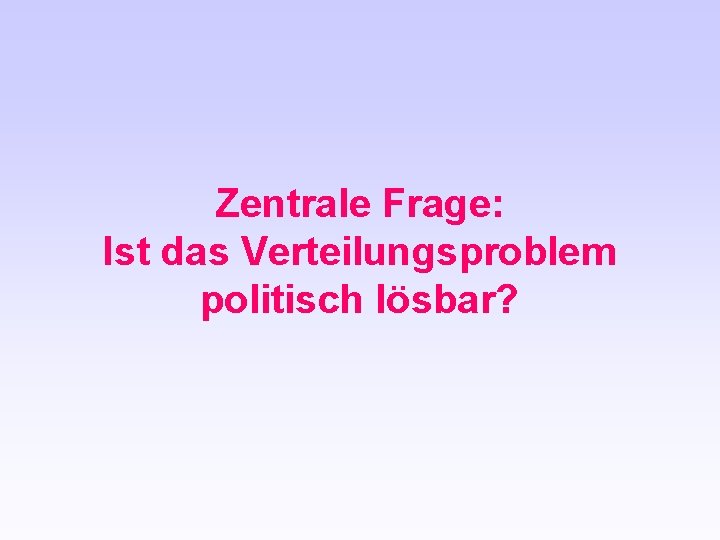 Zentrale Frage: Ist das Verteilungsproblem politisch lösbar? 