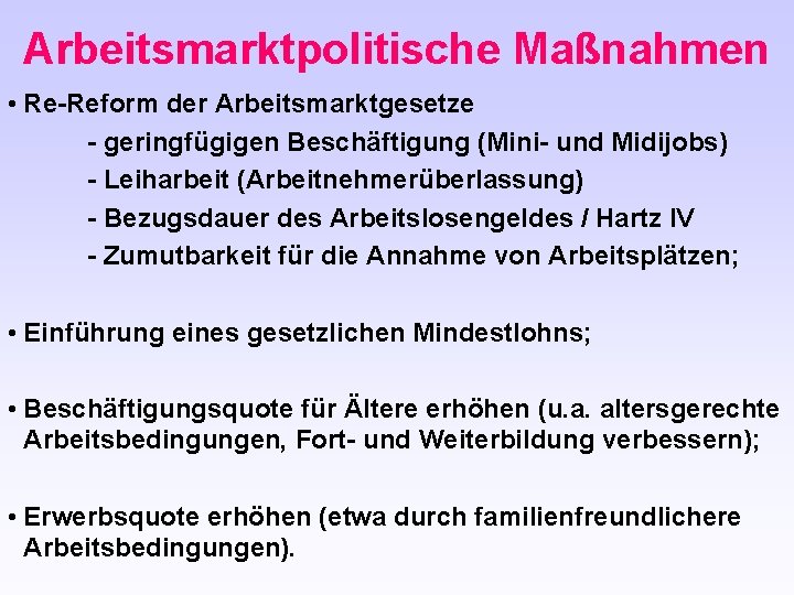 Arbeitsmarktpolitische Maßnahmen • Re-Reform der Arbeitsmarktgesetze - geringfügigen Beschäftigung (Mini- und Midijobs) - Leiharbeit