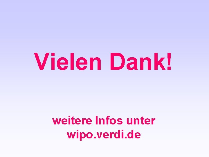 Vielen Dank! weitere Infos unter wipo. verdi. de 