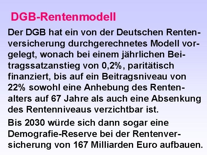 DGB-Rentenmodell Der DGB hat ein von der Deutschen Rentenversicherung durchgerechnetes Modell vorgelegt, wonach bei