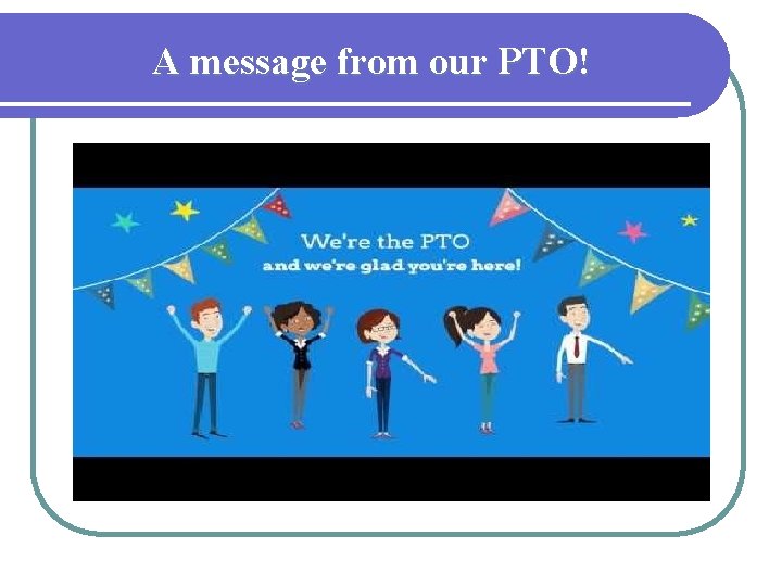 A message from our PTO! https: //www. youtube. com/watch? v=Br 40 Eb. H _KDQ&sns=em