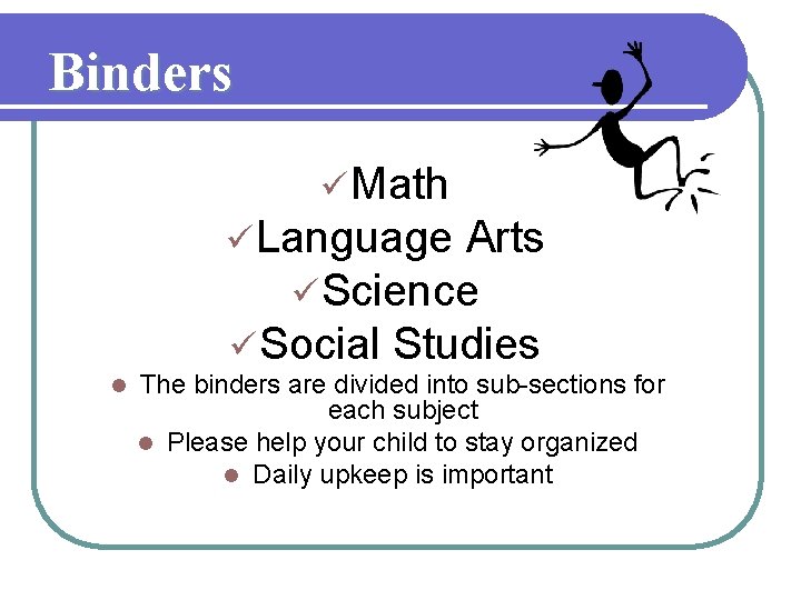 Binders ü Math ü Language Arts ü Science ü Social Studies l The binders