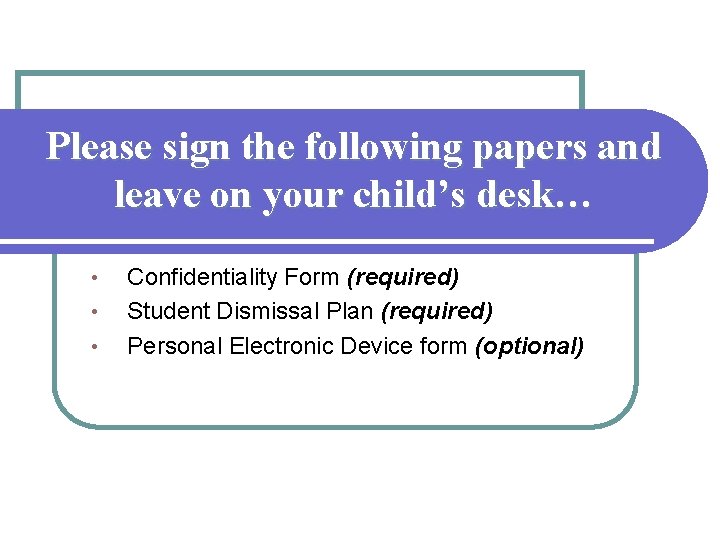 Please sign the following papers and leave on your child’s desk… • • •