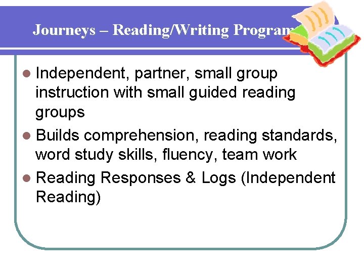 Journeys – Reading/Writing Program l Independent, partner, small group instruction with small guided reading