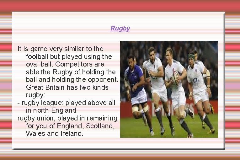 Rugby It is game very similar to the football but played using the oval