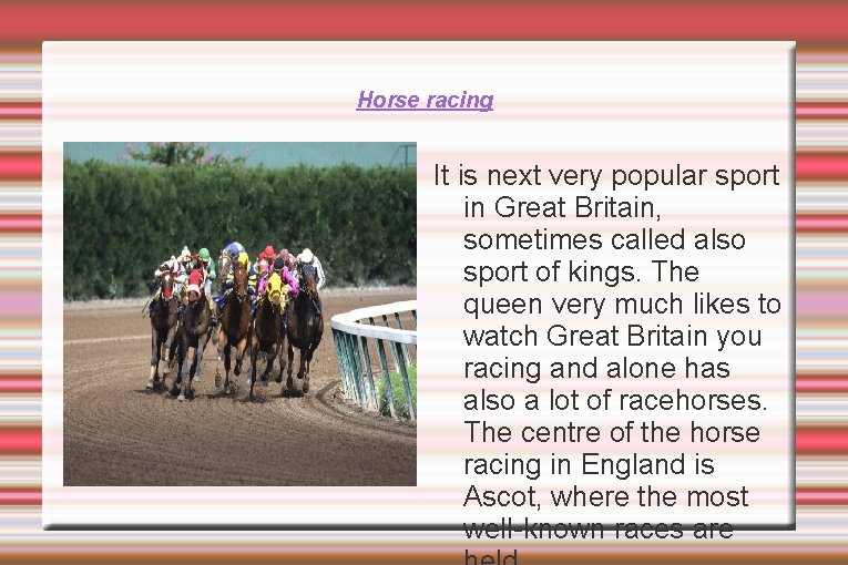 Horse racing It is next very popular sport in Great Britain, sometimes called also