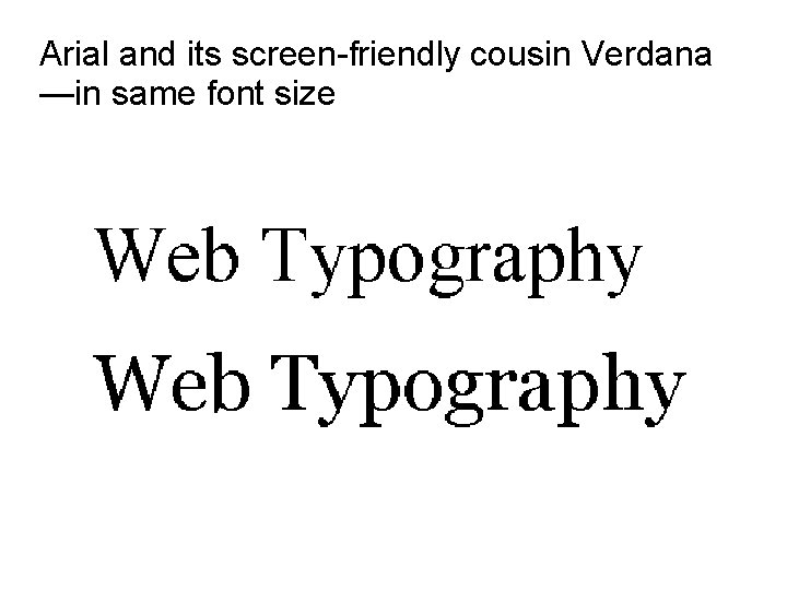 Arial and its screen-friendly cousin Verdana —in same font size 