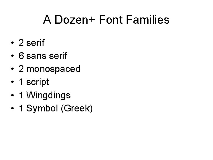 A Dozen+ Font Families • • • 2 serif 6 sans serif 2 monospaced