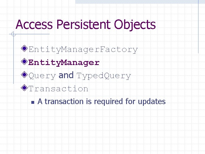 Access Persistent Objects Entity. Manager. Factory Entity. Manager Query and Typed. Query Transaction n
