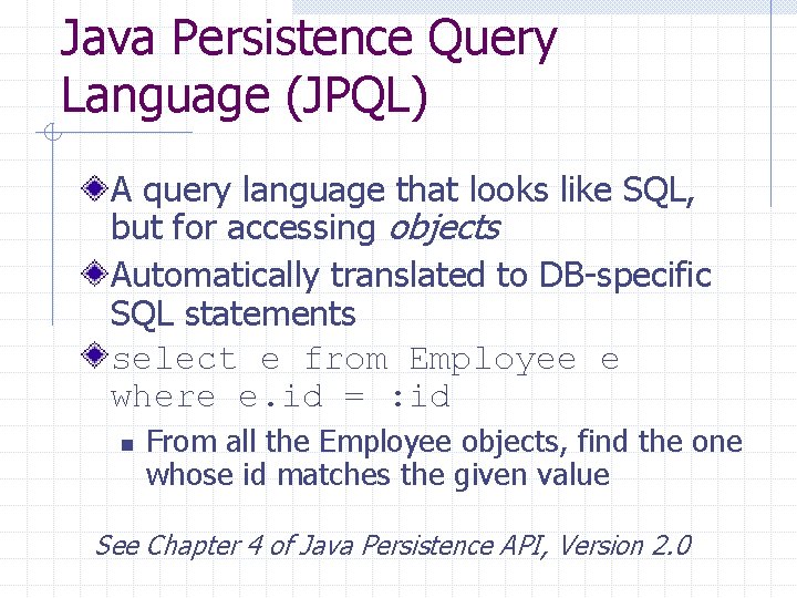 Java Persistence Query Language (JPQL) A query language that looks like SQL, but for