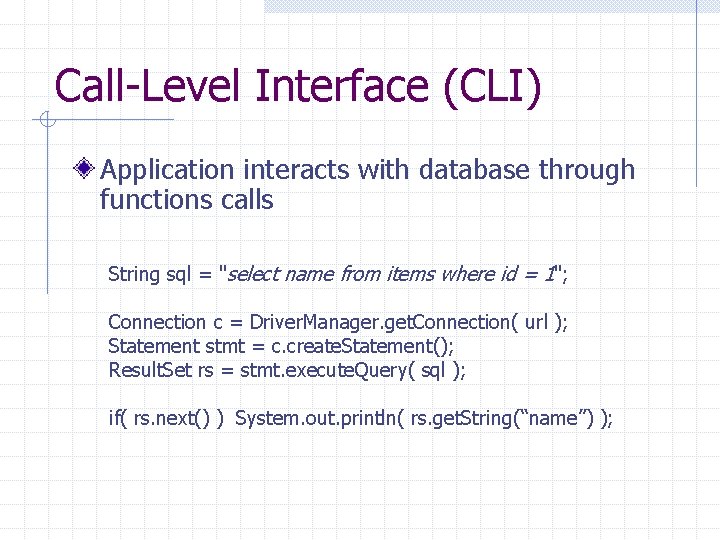 Call-Level Interface (CLI) Application interacts with database through functions calls String sql = "select