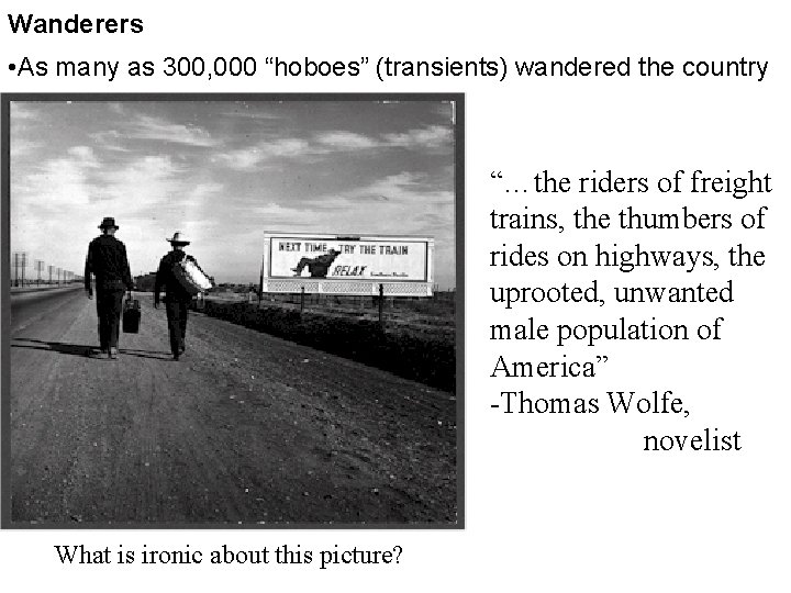 Wanderers • As many as 300, 000 “hoboes” (transients) wandered the country “…the riders Wanderers • As many as 300, 000 “hoboes” (transients) wandered the country “…the riders