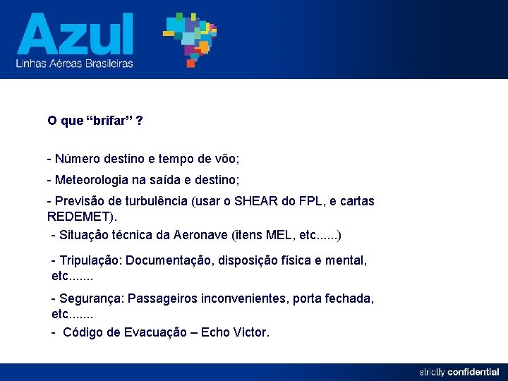 O que “brifar” ? - Número destino e tempo de vôo; - Meteorologia na