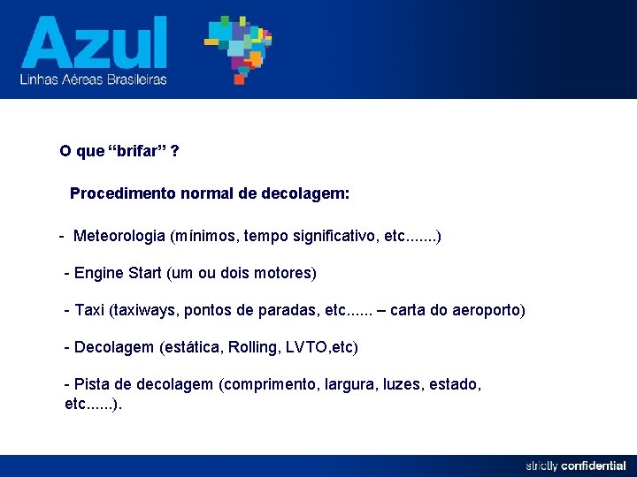 O que “brifar” ? Procedimento normal de decolagem: - Meteorologia (mínimos, tempo significativo, etc.
