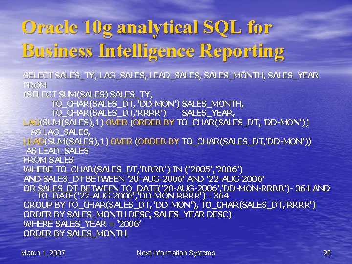 Oracle 10 g analytical SQL for Business Intelligence Reporting SELECT SALES_TY, LAG_SALES, LEAD_SALES, SALES_MONTH, Oracle 10 g analytical SQL for Business Intelligence Reporting SELECT SALES_TY, LAG_SALES, LEAD_SALES, SALES_MONTH,