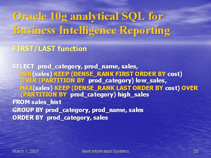 Oracle 10 g analytical SQL for Business Intelligence Reporting FIRST/LAST function SELECT prod_category, prod_name, Oracle 10 g analytical SQL for Business Intelligence Reporting FIRST/LAST function SELECT prod_category, prod_name,