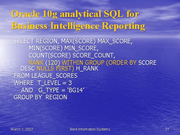 Oracle 10 g analytical SQL for Business Intelligence Reporting SELECT REGION, MAX(SCORE) MAX_SCORE, MIN(SCORE) Oracle 10 g analytical SQL for Business Intelligence Reporting SELECT REGION, MAX(SCORE) MAX_SCORE, MIN(SCORE)