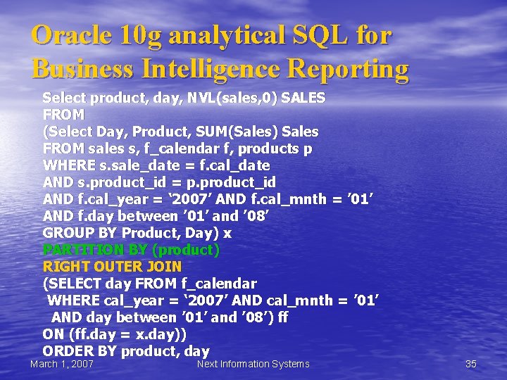 Oracle 10 g analytical SQL for Business Intelligence Reporting Select product, day, NVL(sales, 0) Oracle 10 g analytical SQL for Business Intelligence Reporting Select product, day, NVL(sales, 0)