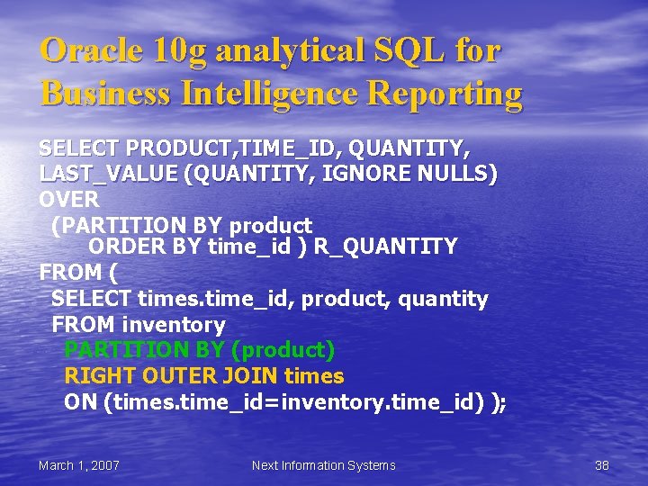 Oracle 10 g analytical SQL for Business Intelligence Reporting SELECT PRODUCT, TIME_ID, QUANTITY, LAST_VALUE Oracle 10 g analytical SQL for Business Intelligence Reporting SELECT PRODUCT, TIME_ID, QUANTITY, LAST_VALUE
