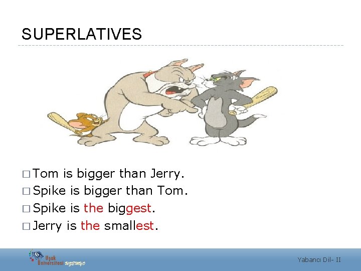 SUPERLATIVES � Tom is bigger than Jerry. � Spike is bigger than Tom. �