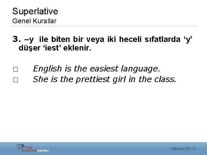 Superlative Genel Kurallar 3. –y ile biten bir veya iki heceli sıfatlarda ‘y’ düşer