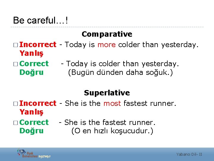 Be careful…! Comparative � Incorrect - Today is more colder than yesterday. Yanlış �