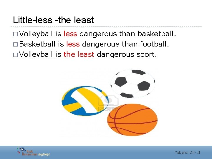 Little-less -the least � Volleyball is less dangerous than basketball. � Basketball is less