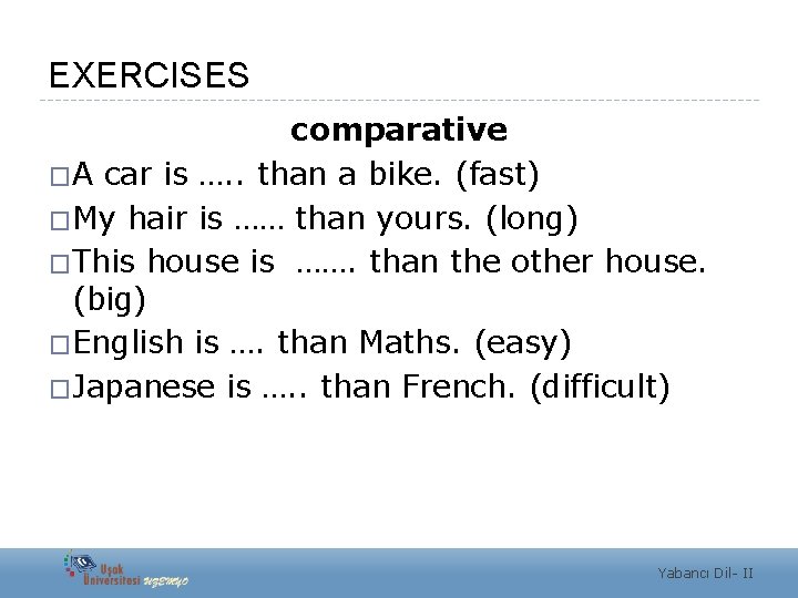 EXERCISES comparative �A car is …. . than a bike. (fast) �My hair is