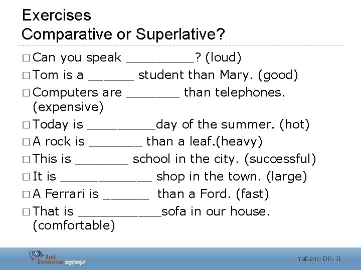Exercises Comparative or Superlative? � Can you speak _____? (loud) � Tom is a