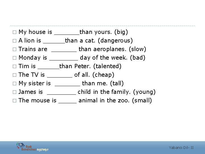 My house is _______than yours. (big) � A lion is ______than a cat. (dangerous)