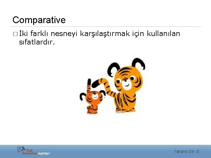 Comparative � İki farklı nesneyi karşılaştırmak için kullanılan sıfatlardır. Yabancı Dil- II 