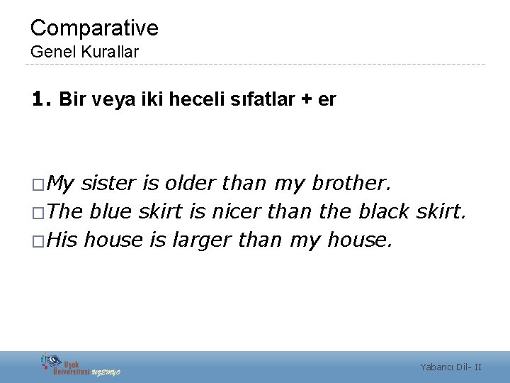 Comparative Genel Kurallar 1. Bir veya iki heceli sıfatlar + er �My sister is