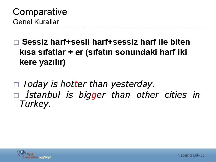 Comparative Genel Kurallar Sessiz harf+sesli harf+sessiz harf ile biten kısa sıfatlar + er (sıfatın