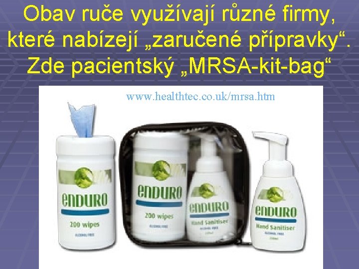 Obav ruče využívají různé firmy, které nabízejí „zaručené přípravky“. Zde pacientský „MRSA-kit-bag“ www. healthtec.