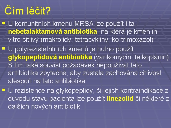 Čím léčit? § U komunitních kmenů MRSA lze použít i ta nebetalaktamová antibiotika, na