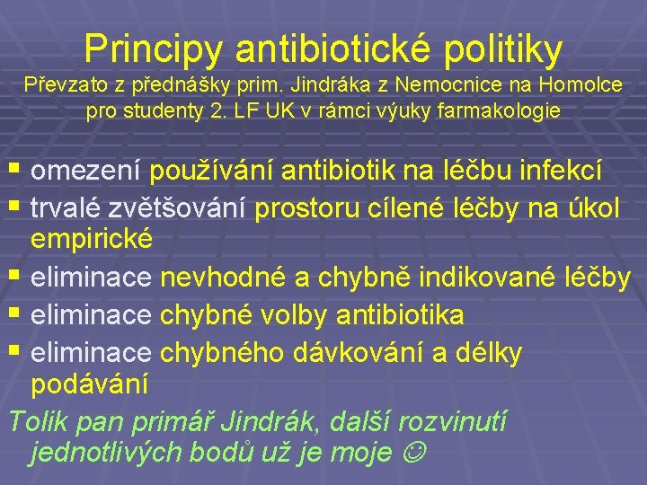 Principy antibiotické politiky Převzato z přednášky prim. Jindráka z Nemocnice na Homolce pro studenty