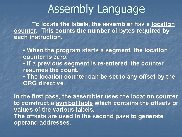 Assembly Language To locate the labels, the assembler has a location counter. This counts