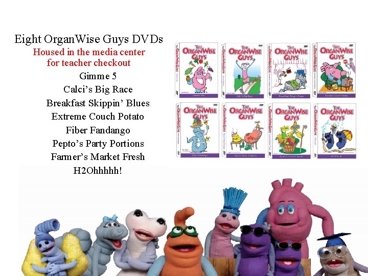 Eight Organ. Wise Guys DVDs Housed in the media center for teacher checkout Gimme