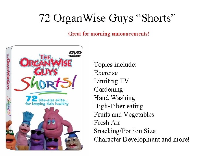 72 Organ. Wise Guys “Shorts” Great for morning announcements! Topics include: Exercise Limiting TV