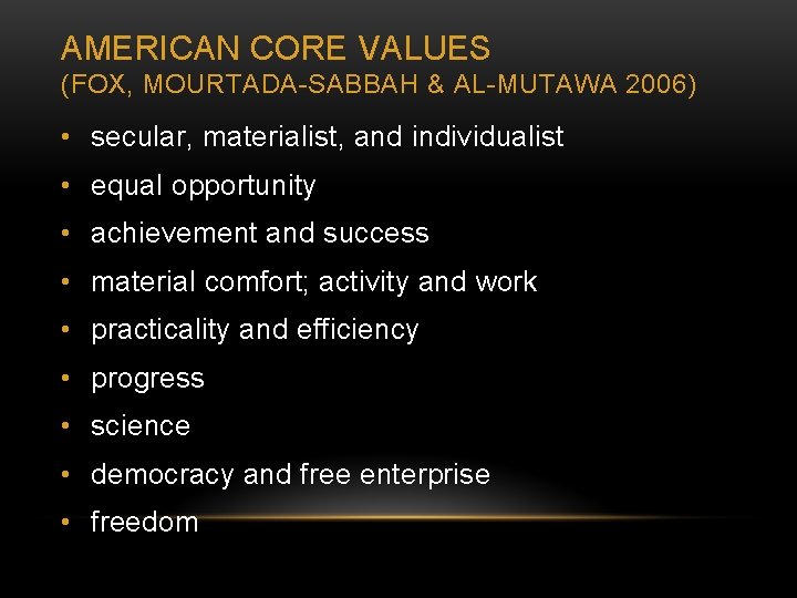 AMERICAN CORE VALUES (FOX, MOURTADA-SABBAH & AL-MUTAWA 2006) • secular, materialist, and individualist •