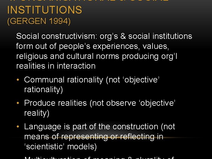 4. ORGANISATIONAL & SOCIAL INSTITUTIONS (GERGEN 1994) Social constructivism: org’s & social institutions form